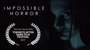 Impossible Horror - Official Selection - Toronto After Dark Film Festival 2017 - text overlayed on a picture of Haley Walker (Lily)